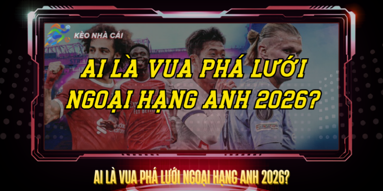Ai Là Vua Phá Lưới Ngoại Hạng Anh 2026? – Cập Nhật Mới 5 Ai La Vua Pha Luoi Ngoai Hang Anh 2026