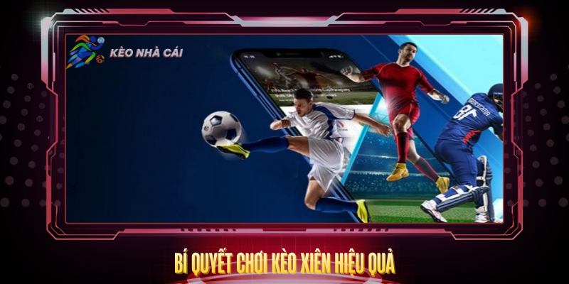 Kèo Xiên - Bí Quyết Tăng Lợi Nhuận Gấp Nhiều Lần 3 Bi Quyet Choi Keo Xien Hieu Qua