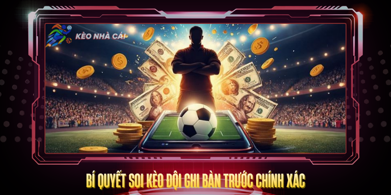 Kèo Đội Ghi Bàn Trước - Bí Quyết Dự Đoán Chính Xác 3 Bi Quyet Soi Keo Doi Ghi Ban Truoc Chinh Xac