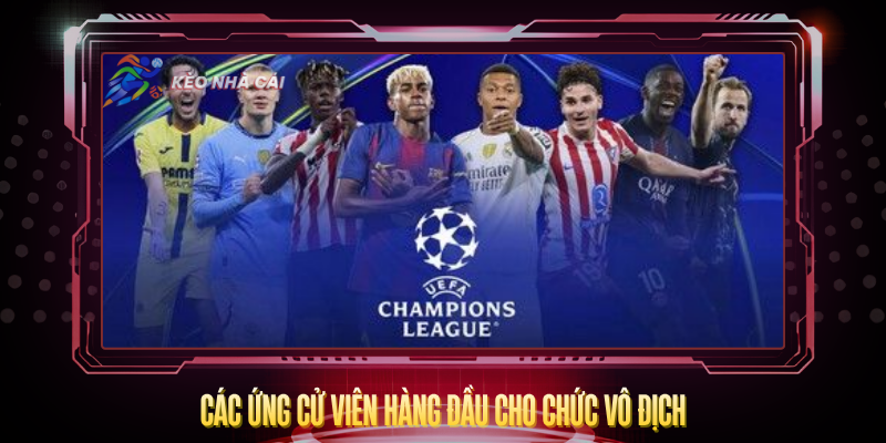 Đội Nào Vô Địch Champions League 2026? – Dự Đoán Chuẩn Nhất 2 Cac Ung Cu Vien Hang Dau Cho Chuc Vo Dich