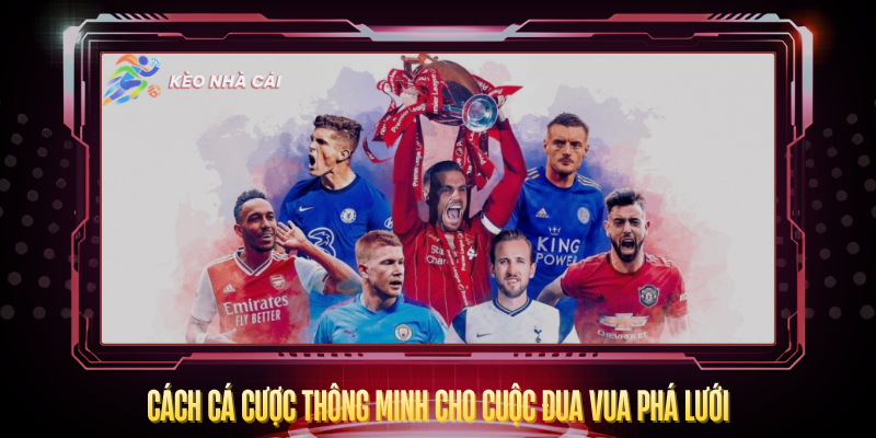 Ai Là Vua Phá Lưới Ngoại Hạng Anh 2026? – Cập Nhật Mới 4 Cach Ca Cuoc Thong Minh Cho Cuoc Dua Vua Pha Luoi