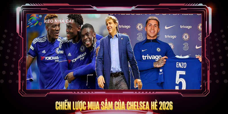 Chuyển Nhượng Chelsea 2026 – The Blues Tiếp Tục Đại Tu 2 Chien Luoc Mua Sam Cua Chelsea He 2026