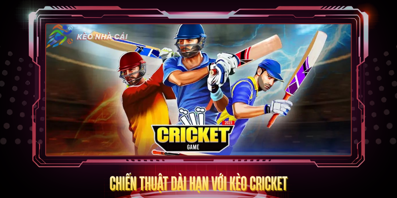 Kèo Cricket – Cơ Hội Cược Hấp Dẫn Ít Người Biết 4 Chien Thuat Dai Han Voi Keo Cricket