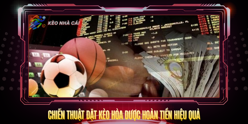 Kèo Hòa Được Hoàn Tiền - Giảm Rủi Ro Cá Cược Hiệu Quả 4 Chien Thuat Dat Keo Hoa Duoc Hoan Tien Hieu Qua