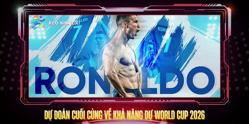 Du Doan Cuoi Cung Ve Kha Nang Du World Cup 2026