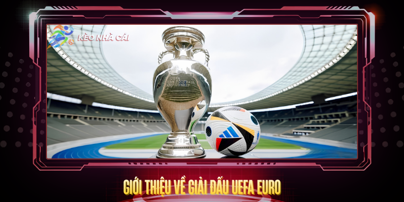 Gioi Thieu Ve Giai Dau Uefa Euro