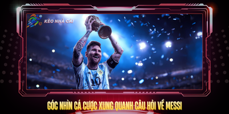 Messi Có Đá World Cup 2026 Không? – Câu Trả Lời Rõ Nhất 4 Goc Nhin Ca Cuoc Xung Quanh Cau Hoi Ve Messi