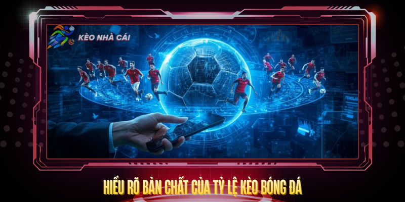 Hieu Ro Ban Chat Cua Ty Le Keo Bong Da