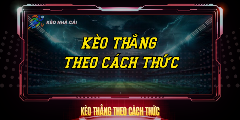 Kèo Thắng Theo Cách Thức – Loại Kèo Độc Đáo Đáng Thử 1 Keo Thang Theo Cach Thuc