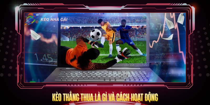 Kèo Thắng Thua – Nền Tảng Cá Cược Bóng Đá Hiệu Quả 2 Keo Thang Thua La Gi Va Cach Hoat Dong