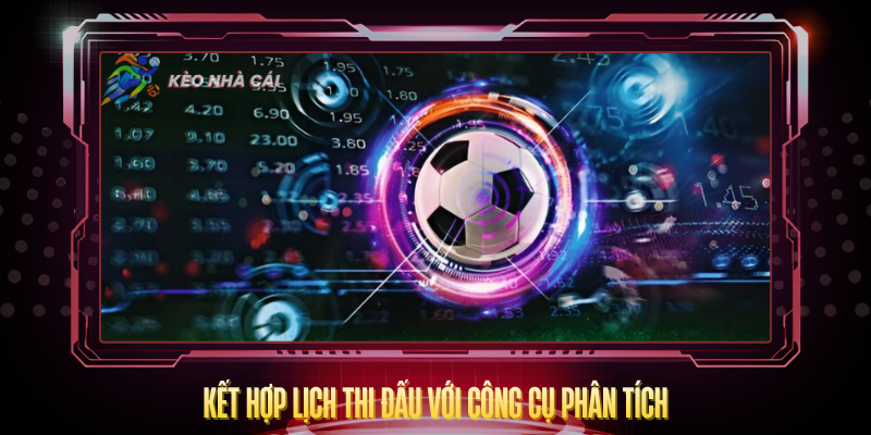 Lịch Thi Đấu - Cập Nhật Trận Cầu Nhanh Và Hấp Dẫn Nhất 2026 2 Ket Hop Lich Thi Dau Voi Cong Cu Phan Tich