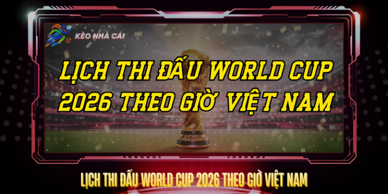 Lịch Thi Đấu World Cup 2026 Theo Giờ Việt Nam Đầy Đủ Nhất 9 Lich Thi Dau World Cup 2026 Theo Gio Viet Nam