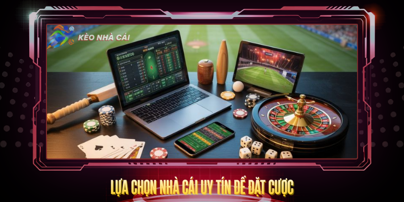 Lua Chon Nha Cai Uy Tin De Dat Cuoc