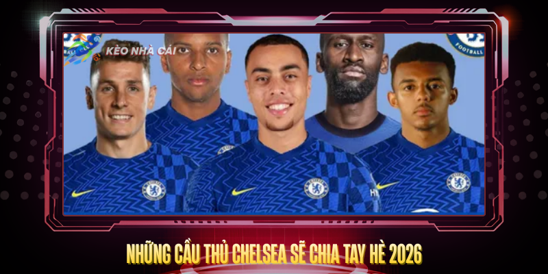 Chuyển Nhượng Chelsea 2026 – The Blues Tiếp Tục Đại Tu 3 Nhung Cau Thu Chelsea Se Chia Tay He 2026