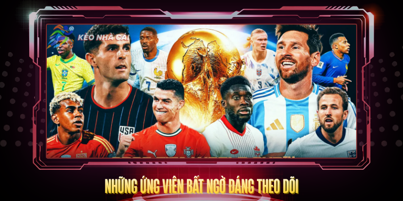 Ai Là Ứng Viên Vô Địch World Cup 2026? – Dự Đoán Chuẩn 3 Nhung Ung Vien Bat Ngo Dang Theo Doi