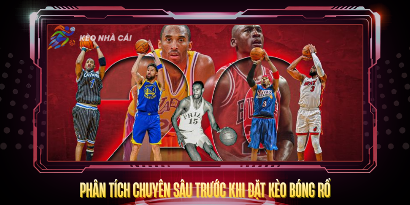 Kèo Bóng Rổ – Cách Đọc Tỷ Lệ Và Chiến Lược Cược Hay 3 Phan Tich Chuyen Sau Truoc Khi Dat Keo Bong Ro