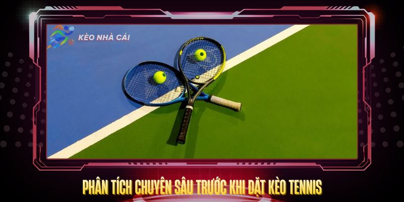 Phan Tich Chuyen Sau Truoc Khi Dat Keo Tennis