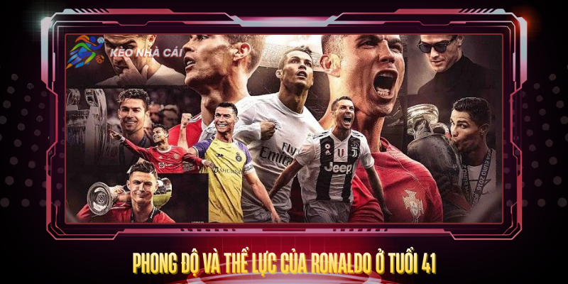Phong Do Va The Luc Cua Ronaldo O Tuoi 41