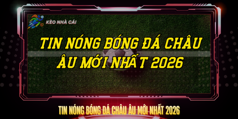 Tin Nóng Bóng Đá Châu Âu Mới Nhất 2026 Cập Nhật Liên Tục 10 Tin Nong Bong Da Chau Au Moi Nhat 2026