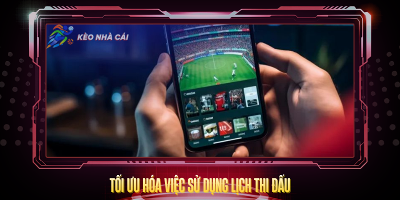 Lịch Thi Đấu - Cập Nhật Trận Cầu Nhanh Và Hấp Dẫn Nhất 2026 4 Toi Uu Hoa Viec Su Dung Lich Thi Dau