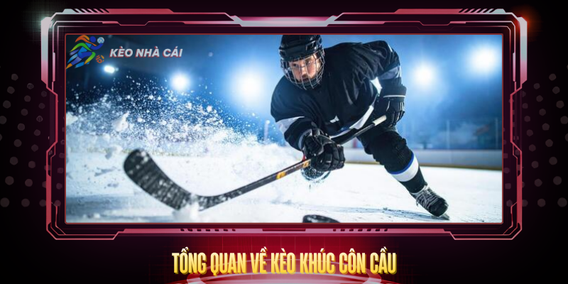 Kèo Khúc Côn Cầu – Cách Chơi Và Tỷ Lệ Hấp Dẫn 2 Tong Quan Ve Keo Khuc Con Cau