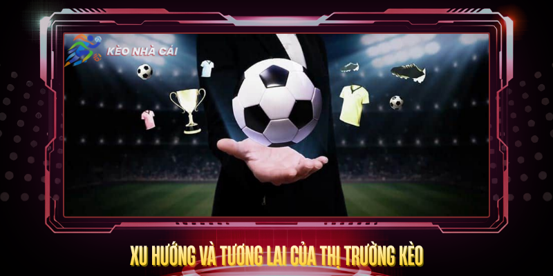 Xu Huong Va Tuong Lai Cua Thi Truong Keo